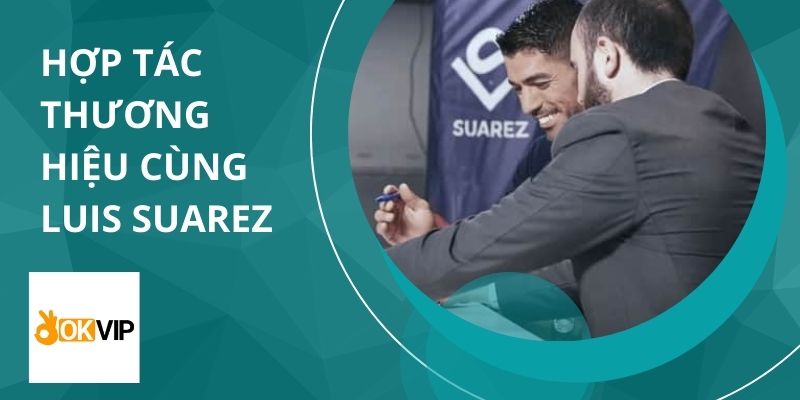 Hợp tác thương hiệu cùng Luis Suárez để đôi bên cùng có lợi